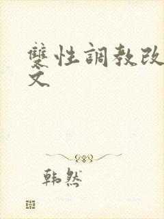 双性调教改造h文