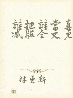 谁把谁当真无删减版全文免费阅读