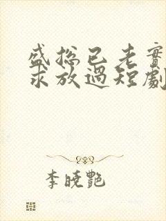 盛总已老实夫人求放过短剧全集免费观看