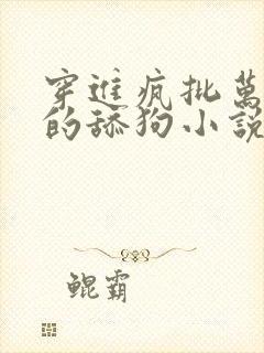 穿进疯批万人迷的舔狗小说免费阅读