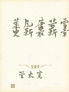 叶凡唐若雪刚刚更新最新章节