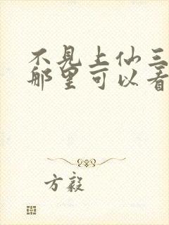 不见上仙三百年那里可以看