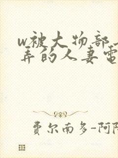 w被大物部长玩弄的人妻电影