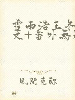 霍雨浩王冬儿全文+番外无删减