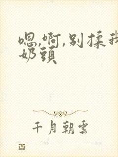 嗯,啊,别揉我奶头