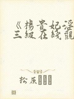 《杨贵妃淫史》三级在线观看