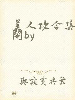美人攻合集笔趣阁by