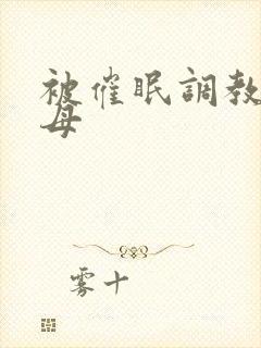 被催眠调教的美母封面