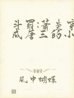 斗罗:萧炎穿越成唐三的小说