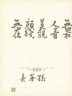 无颜美人无删减在线观看最新章节列