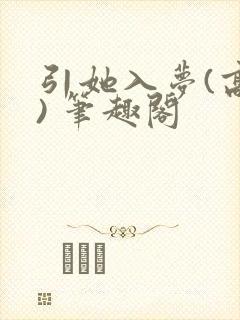 引她入梦(高干) 笔趣阁