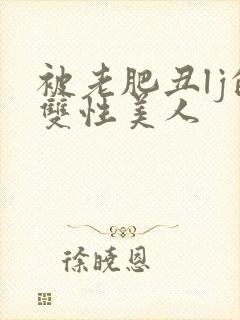 被老肥丑lj的双性美人