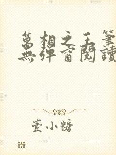 万相之王笔趣阁无弹窗阅读最新章节