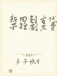 新回到古代当太子短剧免费观看