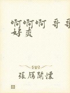 啊啊啊 哥哥 好爽