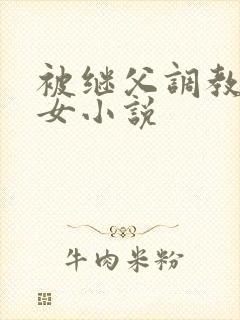 被继父调教的少女小说
