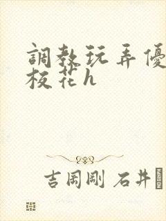 调教玩弄优等生校花h