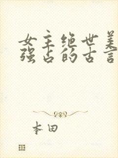 女主绝世美人被强占的古言小说推荐