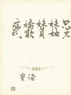 病娇妹妹只想让我欺负她免费漫画下拉