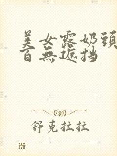 美女露奶头百分百无遮挡