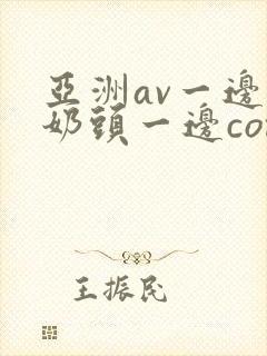 亚洲av一边吃奶头一边com