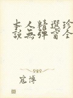 本人精选珍藏小说无弹窗全文阅读