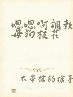 嗯嗯啊调教骚货母狗校花