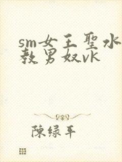 sm女王圣水调教男奴vk