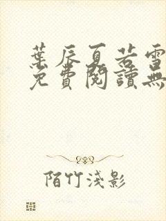 叶辰夏若雪全文免费阅读无弹窗