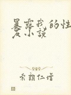 暴露我的性感女友小说