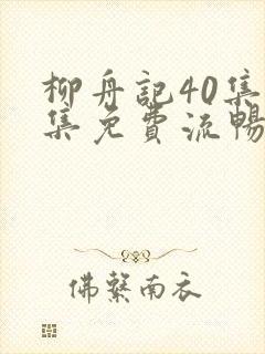 柳舟记40集全集免费流畅观看