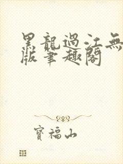 黑龙过江无删减版笔趣阁