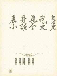 表哥见我多妩媚小说全文免费阅读