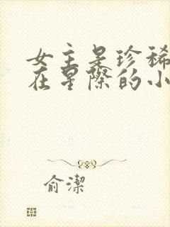 女主是珍稀雌性在星际的小说