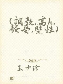 (调教,高h,骚受,双性)