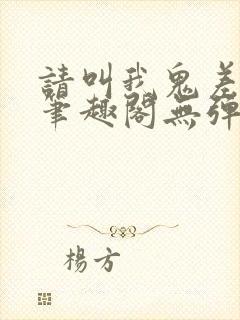 请叫我鬼差大人笔趣阁无弹窗