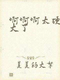 啊啊啊太硬了太大了