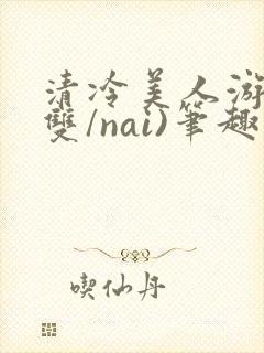 清冷美人游戏(双/nai)笔趣阁封面