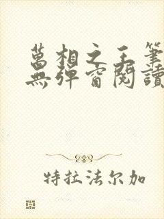 万相之王笔趣阁无弹窗阅读最新章节