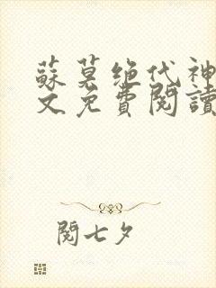 苏莫绝代神主全文免费阅读最新