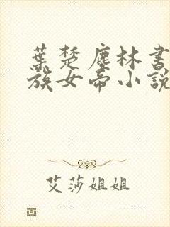 叶楚尘林书望魔族女帝小说免费阅读