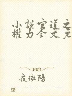 小说官道之绝对权力全文免费阅读