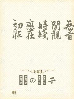 初恋时间无删减版在线观看