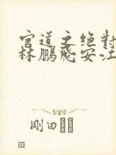 官道之绝对权力林鹏飞安江听书网有声小说