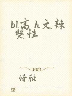 bl高 h文辣 双性
