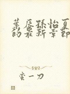 叶辰孙怡夏若雪的最新章节封面