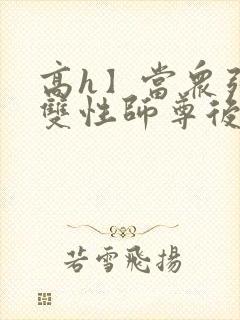 高h】当众强暴双性师尊后