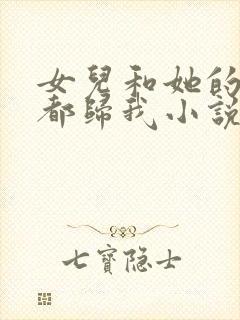 女儿和她的闺蜜都归我小说