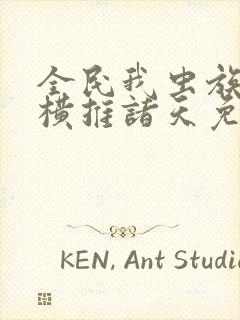 全民我虫族主宰横推诸天免费阅读