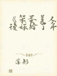 《笨蛋美人退婚后嫁给了年代文大佬》